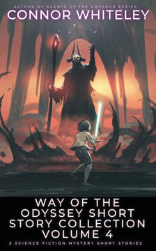 Way Of The Odyssey Short Story Collection Volume 4 : 5 Science Fiction Short Stories Way Of The Odyssey Short Story Collection Volume 4 : 5 Science Fiction Short Stories