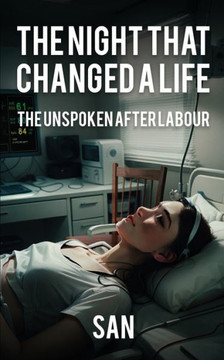 The Night that Changed a Life : The Unspoken After Labour The Night that Changed a Life : The Unspoken After Labour