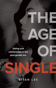 The Age of Single : Dating and Relationships in the Post-gender Era