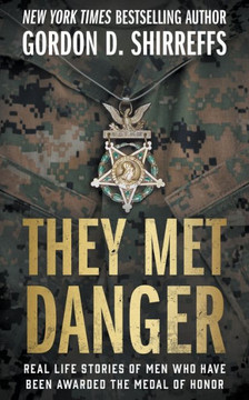 They Met Danger : Real Life Stories of Men Who Have Been Awarded the Medal of Honor They Met Danger : Real Life Stories of Men Who Have Been Awarded the Medal of Honor