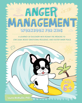 Anger Management Workbook for Kids : A Journey of Discovery with Ronny the Frenchie to Stay Calm, Boost Emotional Resilience, and Foster Inner Peace
