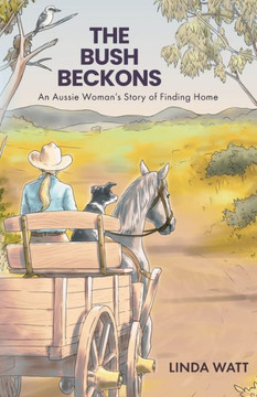 The Bush Beckons : An Aussie Woman's Story of Finding Home The Bush Beckons : An Aussie Woman's Story of Finding Home