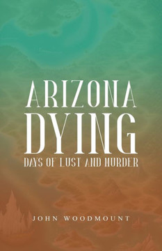 ARIZONA DYING : Days of Lust and Murder