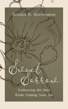 Sweet Sorrow : Embracing the Hurt While Finding Your Joy