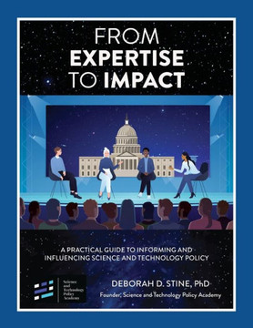 From Expertise to Impact : A Practical Guide to Informing And Influencing Science and Technology Policy