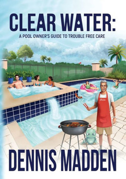 Clear Water : A Pool Owner's Guide To Trouble Free Care