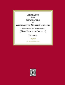 Abstracts from Newspapers of Wilmington, North Carolina, 1765-1775 and 1788-1797. (Volume #1)