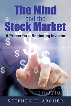 The Mind and the Stock Market: A Primer for a Beginning Investor The Mind and the Stock Market: A Primer for a Beginning Investor
