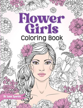 Flower Girls : Coloring Book with Floral Patterns for Stress Relief and Relaxation. Flower Girls : Coloring Book with Floral Patterns for Stress Relief and Relaxation.