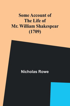 Some Account of the Life of Mr. William Shakespear (1709) Some Account of the Life of Mr. William Shakespear (1709)