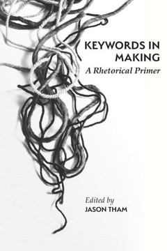 Keywords in Making : A Rhetorical Primer