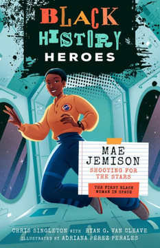 Black History Heroes: Mae Jemison : Shooting for the Stars: The First Black Woman in Space
