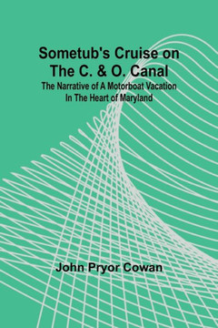 Sometub's Cruise on the C. & O. Canal; The Narrative of a Motorboat Vacation in the Heart of Maryland