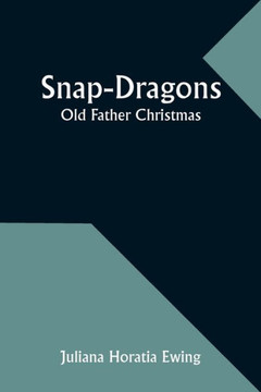Snap-Dragons; Old Father Christmas Snap-Dragons; Old Father Christmas