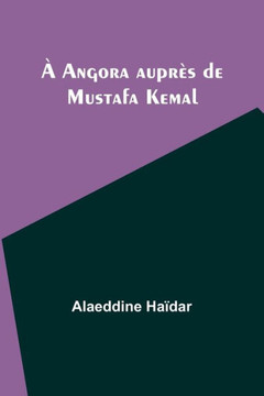 À Angora auprès de Mustafa Kemal À Angora auprès de Mustafa Kemal