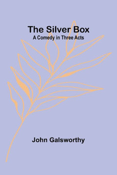 The Silver Box : A Comedy in Three Acts