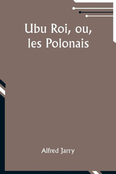 Ubu Roi, ou, les Polonais Ubu Roi, ou, les Polonais