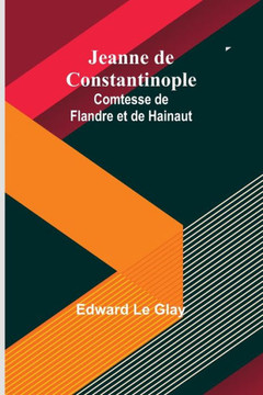 Jeanne de Constantinople : Comtesse de Flandre et de Hainaut