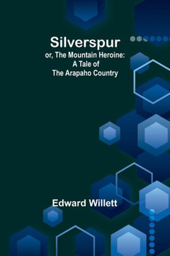 Silverspur; Or, The Mountain Heroine : A Tale of the Arapaho Country