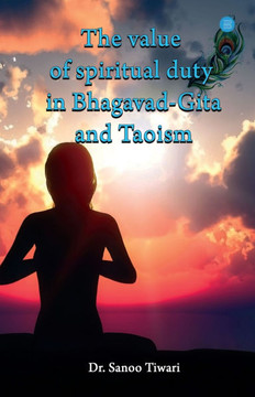 The Value of Spiritual Duty in Bhagavad Gita and Taoism The Value of Spiritual Duty in Bhagavad Gita and Taoism