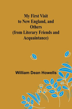 My First Visit to New England, and Others (from Literary Friends and Acquaintance) My First Visit to New England, and Others (from Literary Friends and Acquaintance)