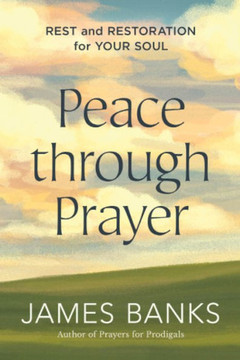 Peace Through Prayer : Rest and Restoration for Your Soul