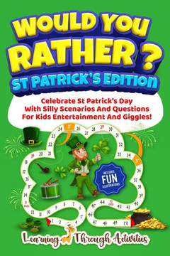 Would You Rather? - St Patrick's Edition : Celebrate St Patrick's Day With Silly Scenarios And Questions For Kids Entertainment And Giggles! Would You Rather? - St Patrick's Edition : Celebrate St Patrick's Day With Silly Scenarios And Questions For Kids Entertainment And Giggles!