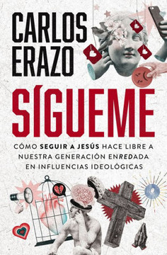 Sígueme : Cómo Jesús Hace Libre a Nuestra Generación Enredada en Influencias Ideológicas
