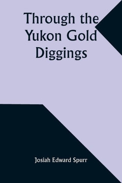 Through the Yukon Gold Diggings : A Narrative of Personal Travel