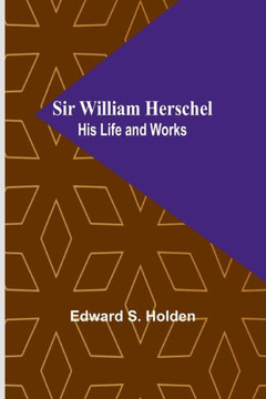 Sir William Herschel : His Life and Works