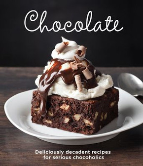 Chocolate : Delicious Recipes for Serious Chocoholics