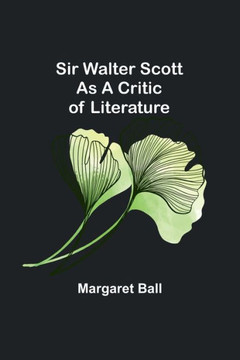 Sir Walter Scott as a Critic of Literature Sir Walter Scott as a Critic of Literature