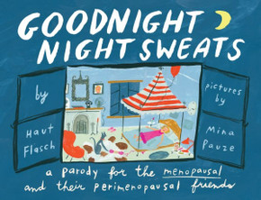 Goodnight Night Sweats : A Parody for the Menopausal (and Their Perimenopausal Friends) Goodnight Night Sweats : A Parody for the Menopausal (and Their Perimenopausal Friends)