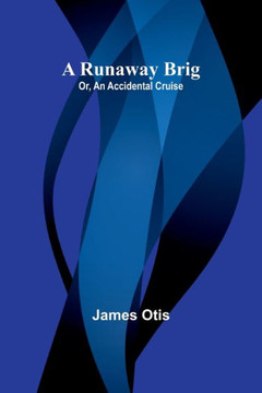 A Runaway Brig; Or, An Accidental Cruise A Runaway Brig; Or, An Accidental Cruise