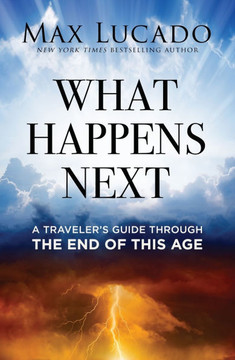 What Happens Next : A Traveler's Guide Through the End of This Age What Happens Next : A Traveler's Guide Through the End of This Age