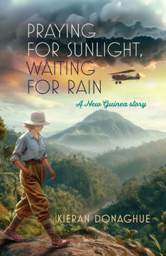 Praying for Sunlight, Waiting for Rain : A New Guinea Story