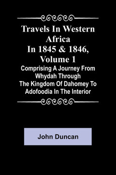 Travels in Western Africa in 1845 & 1846, Volume 1 Comprising a Journey from Whydah Through the Kingdom of Dahomey to Adofoodia in the Interior