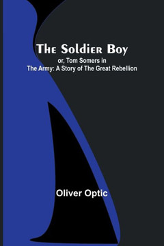 The Soldier Boy; Or, Tom Somers in the Army : A Story of the Great Rebellion