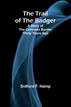 The Trail of The Badger : A Story of the Colorado Border Thirty Years Ago