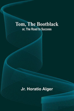 Tom, The Bootblack; Or, The Road to Success