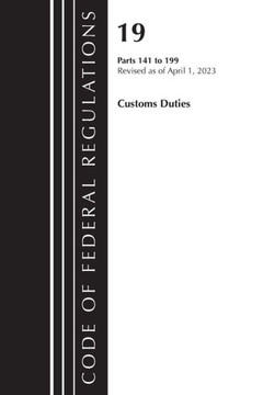 Code of Federal Regulations, Title 19 Customs Duties 141-199 2023 Code of Federal Regulations, Title 19 Customs Duties 141-199 2023