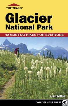 Top Trails: Glacier National Park : 40 Must-Do Hikes for Everyone