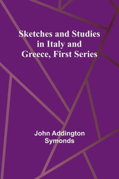 Sketches and Studies in Italy and Greece, First Series Sketches and Studies in Italy and Greece, First Series