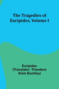 The Tragedies of Euripides, Volume I