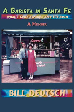 A Barista in Santa Fe : What a Long Strange Trip It's Bean, A Memoir