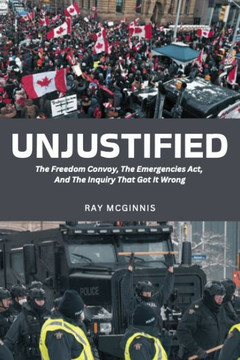 Unjustified : The Freedom Convoy, the Emergencies Act, and the Inquiry That Got It Wrong