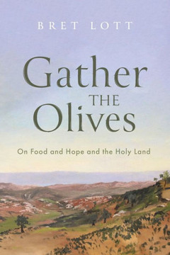 Gather the Olives : On Food and Hope and the Holy Land Gather the Olives : On Food and Hope and the Holy Land