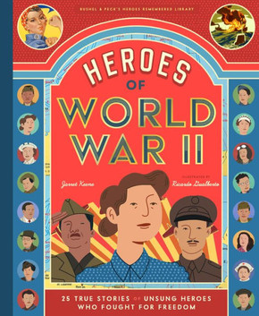 Heroes of World War II : 25 True Stories of the Unsung Soldiers, Pilots, Journalists, and Homefront Fighters Who Helped Win the War