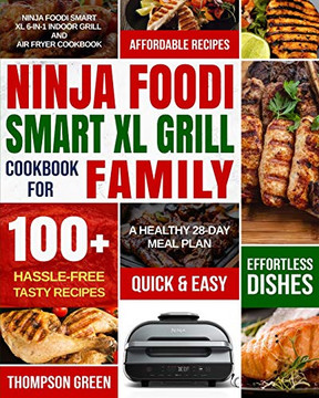 Ninja Foodi Smart XL Grill Cookbook for Family : Ninja Foodi Smart XL 6-in-1 Indoor Grill and Air Fryer Cookbook|100+ Hassle-free Tasty Recipes| A Healthy 28-Day Meal Plan