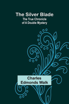 The Silver Blade : The True Chronicle of a Double Mystery The Silver Blade : The True Chronicle of a Double Mystery